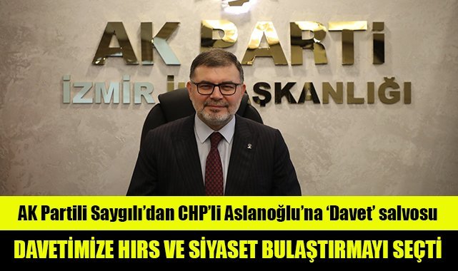 AK Partili Saygılı’dan CHP’li Aslanoğlu’na ‘Davet’ salvosu: Arslanoğlu davetimize hırs ve siyaset bulaştırmayı seçmiştir