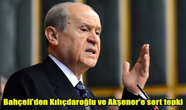 Bahçeli'den Kılıçdaroğlu ve Akşener'e sert tepki