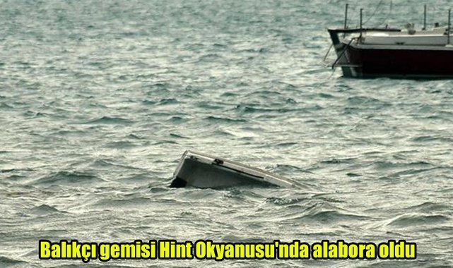 Balıkçı gemisi Hint Okyanusu'nda alabora oldu