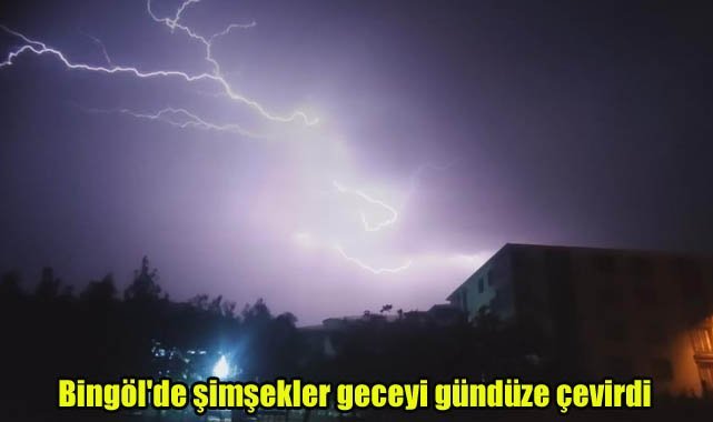 Bingöl'de şimşekler geceyi gündüze çevirdi