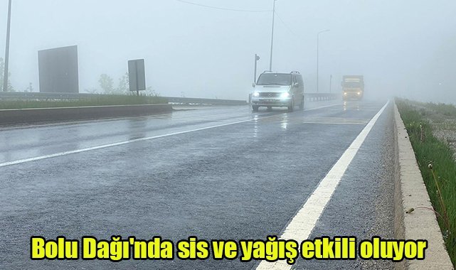 Bolu Dağı'nda sis ve yağış etkili oluyor