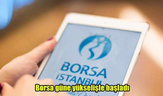 Borsa güne yükselişle başladı
