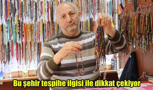 Bu şehir tespihe ilgisi ile dikkat çekiyor
