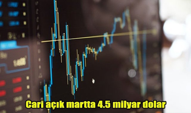 Cari açık martta 4.5 milyar dolar