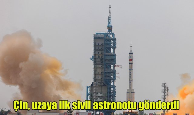 Çin, uzaya ilk sivil astronotu gönderdi