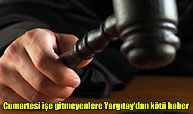 Cumartesi işe gitmeyenlere Yargıtay'dan kötü haber