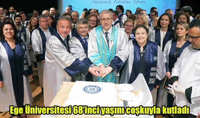 Ege Üniversitesi 68’inci yaşını coşkuyla kutladı