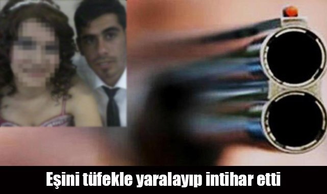 Eşini tüfekle yaralayıp intihar etti