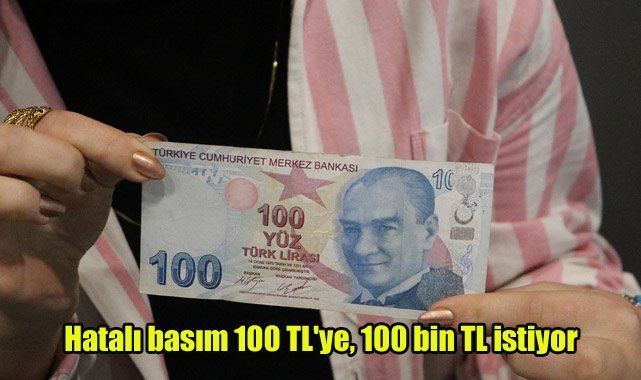 Hatalı basım 100 TL'ye, 100 bin TL istiyor