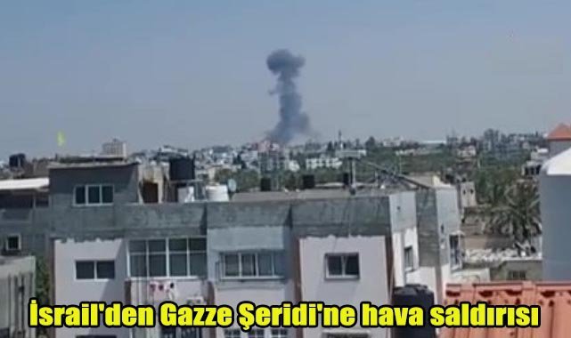 İsrail'den Gazze Şeridi'ne hava saldırısı