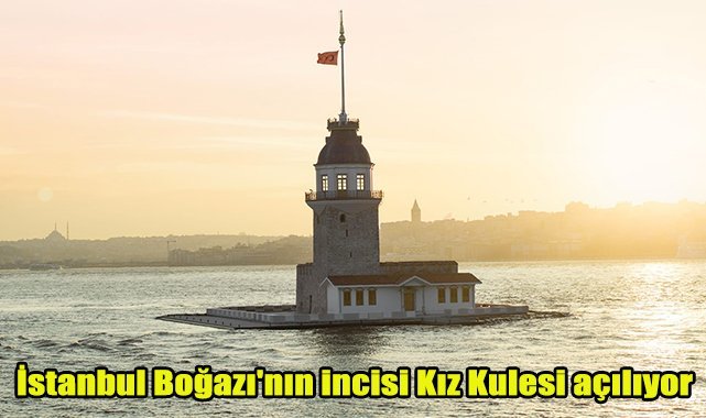 İstanbul Boğazı'nın incisi Kız Kulesi açılıyor