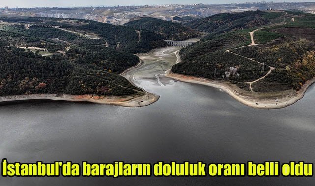 İstanbul'da barajların doluluk oranı belli oldu