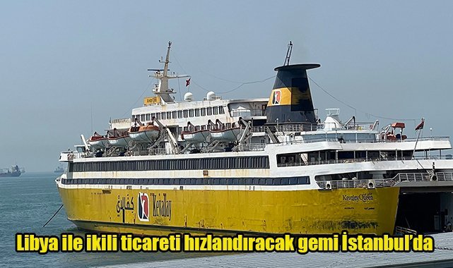 Libya ile ikili ticareti hızlandıracak gemi İstanbul'da