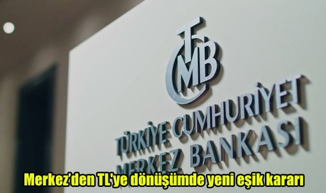 Merkez'den TL'ye dönüşümde yeni eşik kararı