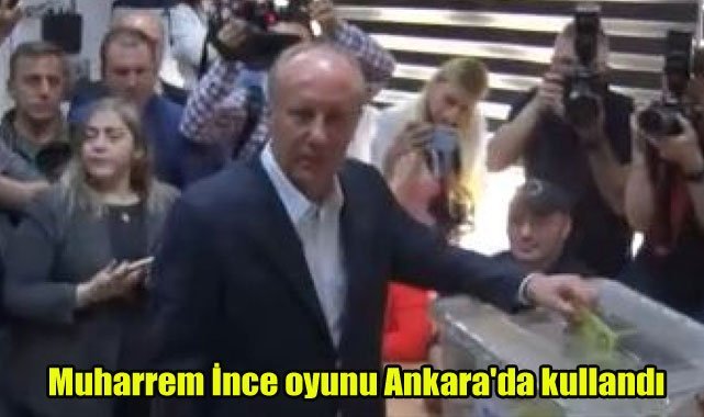Muharrem İnce oyunu Ankara'da kullandı