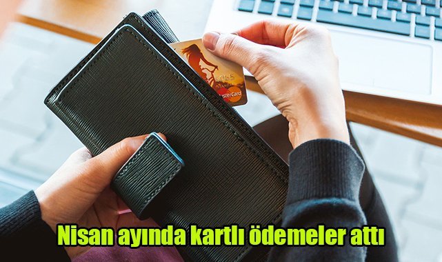 Nisan ayında kartlı ödemeler arttı