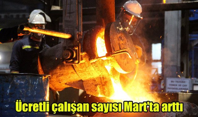 Ücretli çalışan sayısı Mart'ta arttı