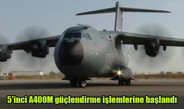 5'inci A400M güçlendirme işlemlerine başlandı