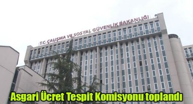Asgari Ücret Tespit Komisyonu toplandı