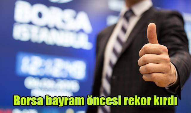 Borsa Bayram öncesi rekor kırdı