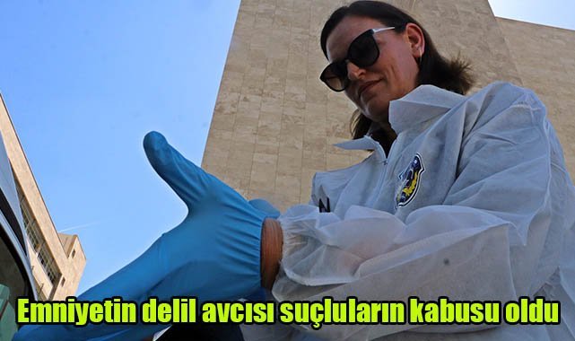 Emniyetin delil avcısı suçluların kabusu oldu