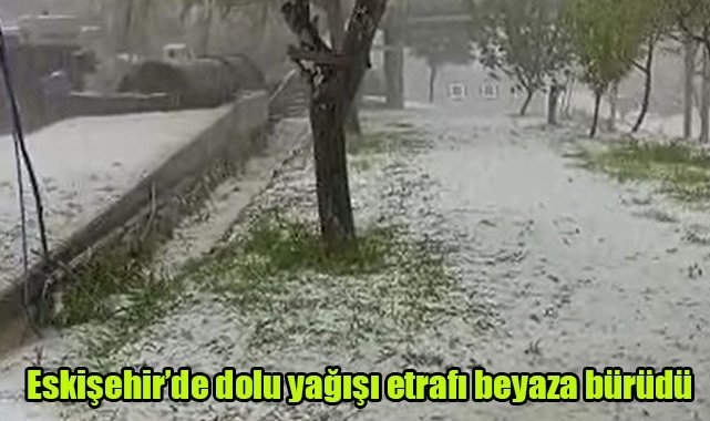 Eskişehir'de dolu yağışı etrafı beyaza bürüdü