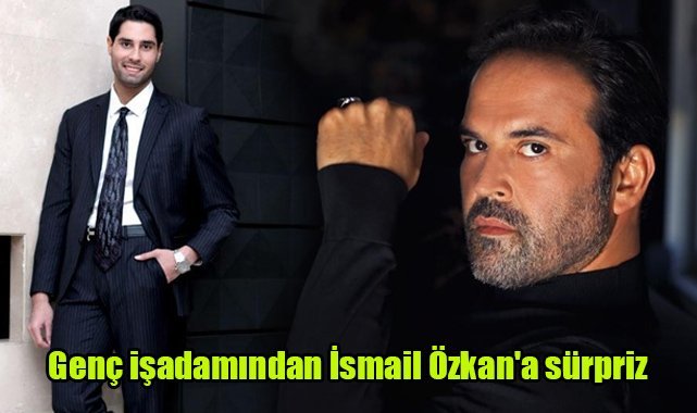 Genç işadamından İsmail Özkan'a sürpriz