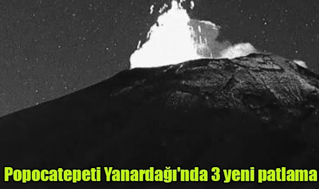 Popocatepeti Yanardağı'nda 3 yeni patlama