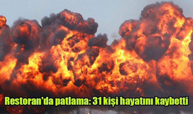 Restoran'da patlama: 31 kişi hayatını kaybetti