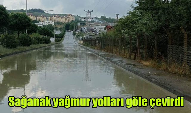 Sağanak yağmur yolları göle çevirdi