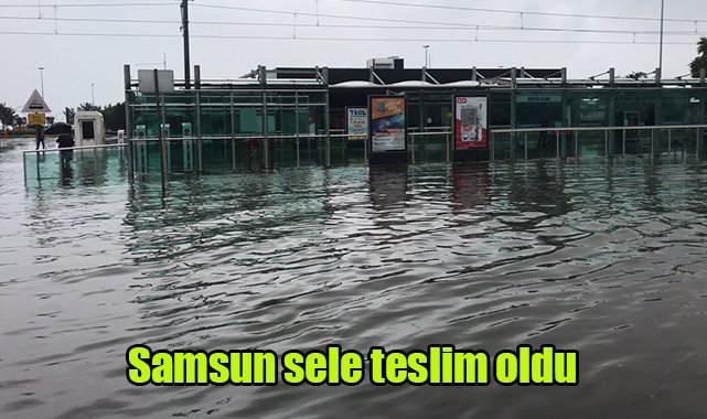 Samsun sele teslim oldu