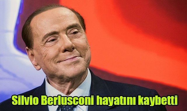 Silvio Berlusconi hayatını kaybetti