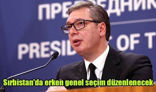 Sırbistan'da erken genel seçim düzenlenecek