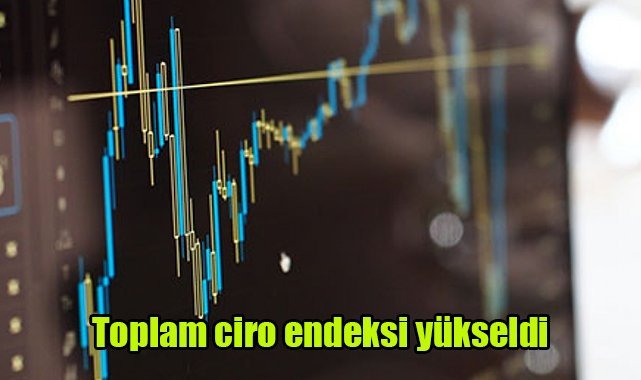 Toplam ciro endeksi yükseldi