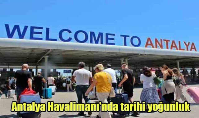 Antalya Havalimanı’nda tarihi yoğunluk