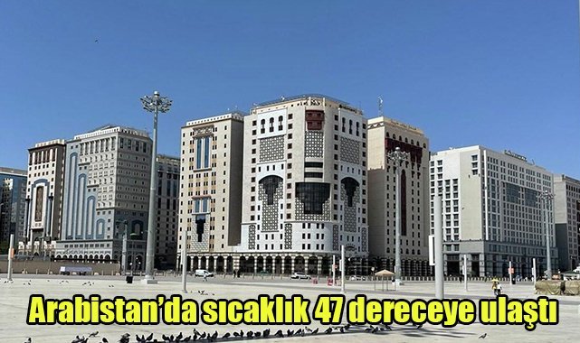 Arabistan'da sıcaklık 47 dereceye ulaştı