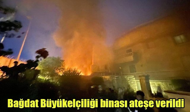 Bağdat Büyükelçiliği binası ateşe verildi
