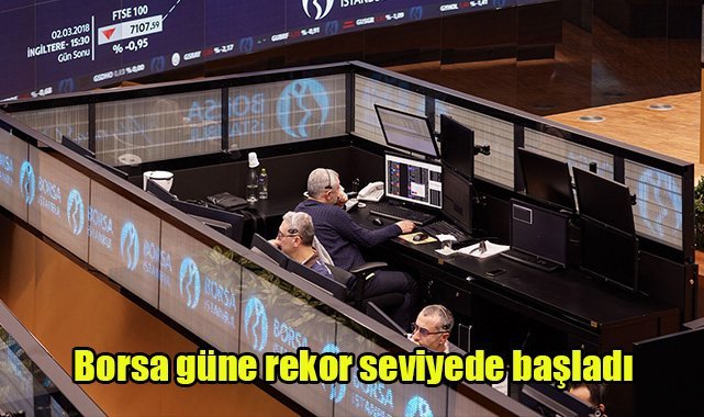 Borsa güne rekor seviyede başladı