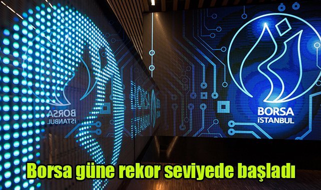 Borsa güne rekor seviyede başladı