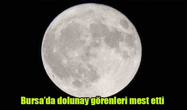 Bursa’da dolunay görenleri mest etti