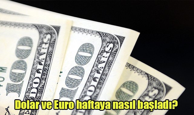 Dolar ve Euro haftaya nasıl başladı?