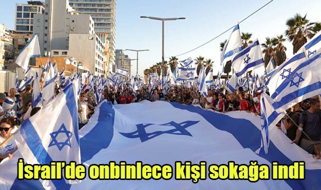 İsrail’de onbinlece kişi sokağa indi