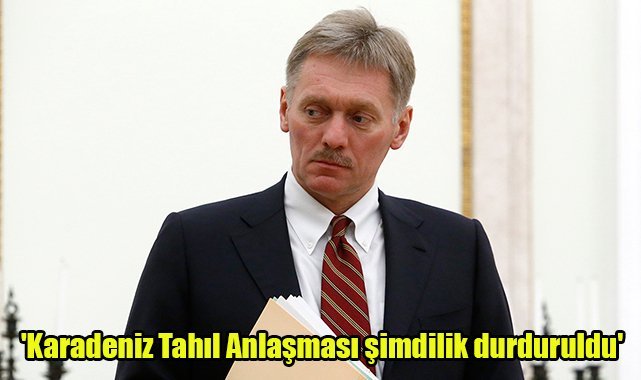 'Karadeniz Tahıl Anlaşması şimdilik durduruldu'