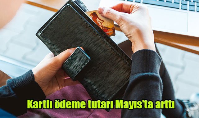 Kartlı ödeme tutarı Mayıs'ta arttı