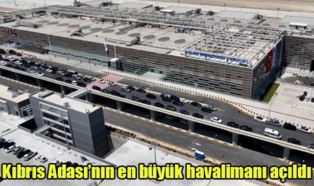 Kıbrıs Adası’nın en büyük havalimanı açıldı