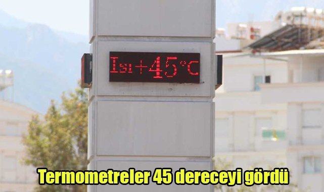 Termometreler 45 dereceyi gördü