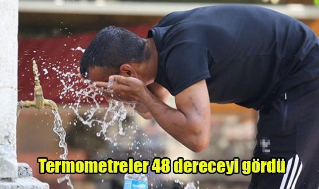 Termometreler 48 dereceyi gördü