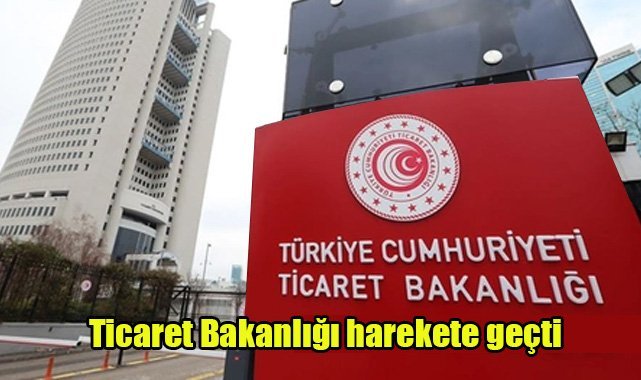 Ticaret Bakanlığı harekete geçti