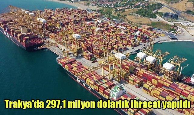 Trakya'da 297,1 milyon dolarlık ihracat yapıldı