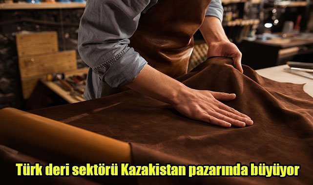 Türk deri sektörü Kazakistan pazarında büyüyor